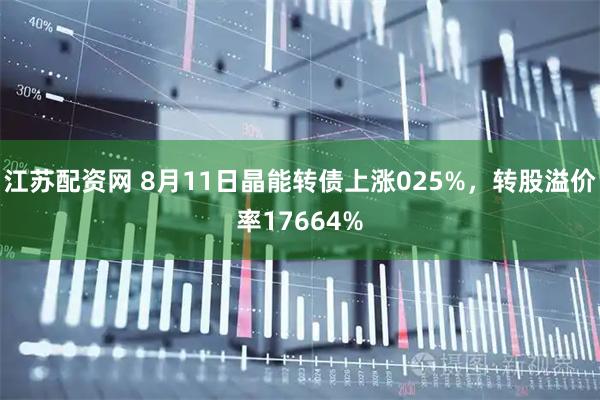江苏配资网 8月11日晶能转债上涨025%，转股溢价率17664%